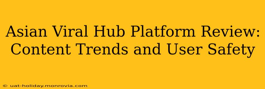 Asian Viral Hub Platform Review: Content Trends and User Safety