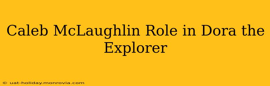 Caleb McLaughlin Role in Dora the Explorer