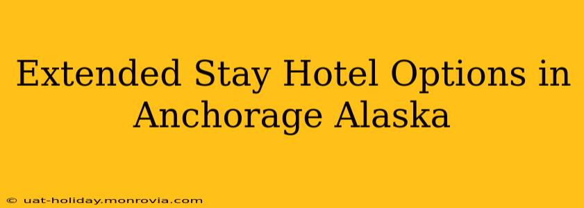 Extended Stay Hotel Options in Anchorage Alaska