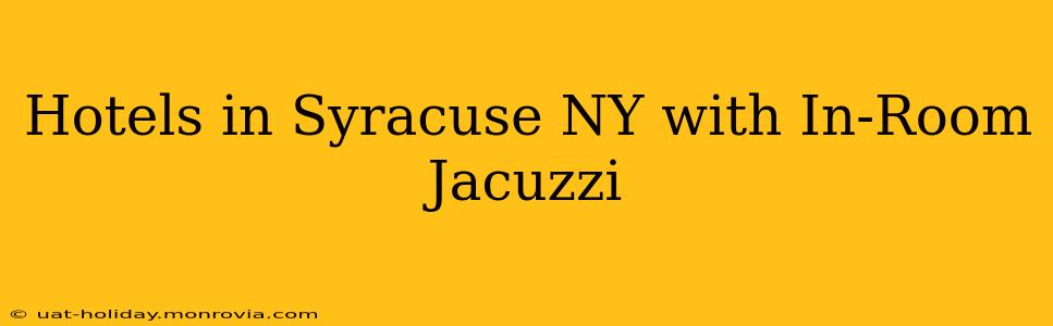 Hotels in Syracuse NY with In-Room Jacuzzi
