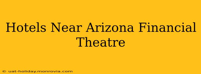 Hotels Near Arizona Financial Theatre
