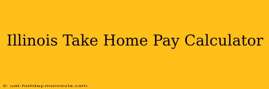 Illinois Take Home Pay Calculator