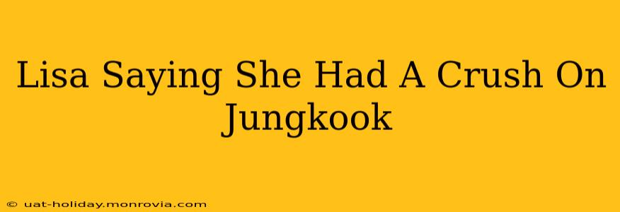Lisa Saying She Had A Crush On Jungkook