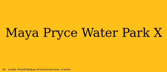 Maya Pryce Water Park X