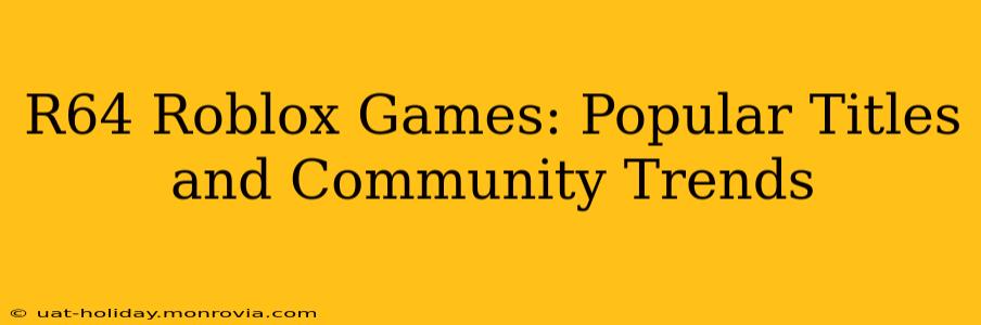 R64 Roblox Games: Popular Titles and Community Trends