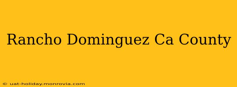 Rancho Dominguez Ca County