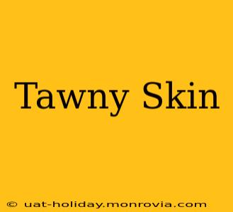 Tawny Skin