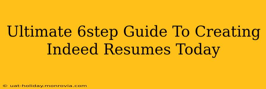 Ultimate 6step Guide To Creating Indeed Resumes Today