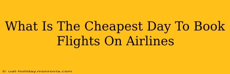 What Is The Cheapest Day To Book Flights On Airlines