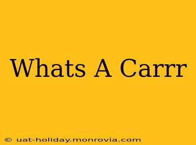 Whats A Carrr