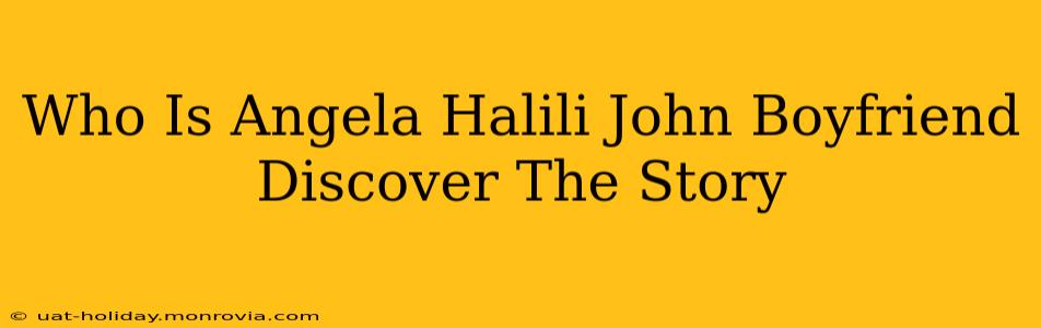 Who Is Angela Halili John Boyfriend Discover The Story