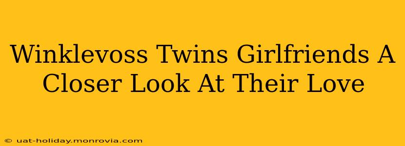 Winklevoss Twins Girlfriends A Closer Look At Their Love